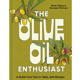 The Olive Oil Enthusiast: A Guide from Tree to Table, with Recipes