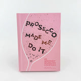 Prosecco Made Me Do It Book: 60 Seriously Sparkling Cocktails