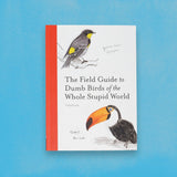 The Field Guide to Dumb Birds of the Whole Stupid World Book